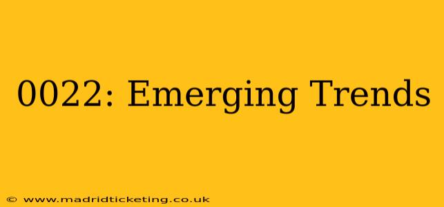 0022: Emerging Trends
