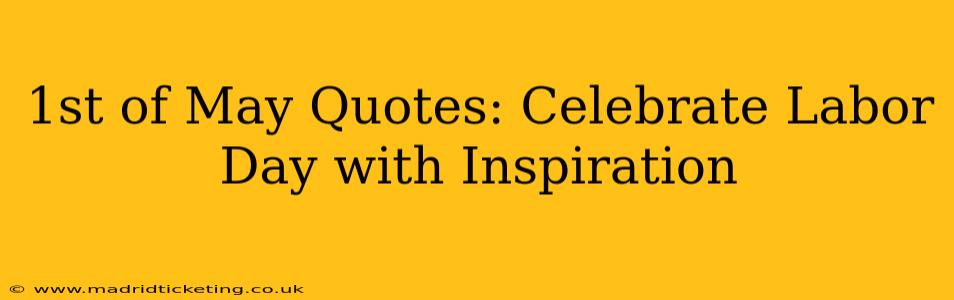 1st of May Quotes: Celebrate Labor Day with Inspiration