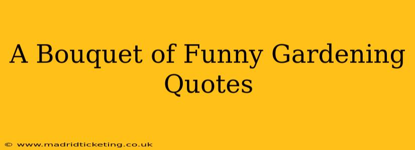 A Bouquet of Funny Gardening Quotes