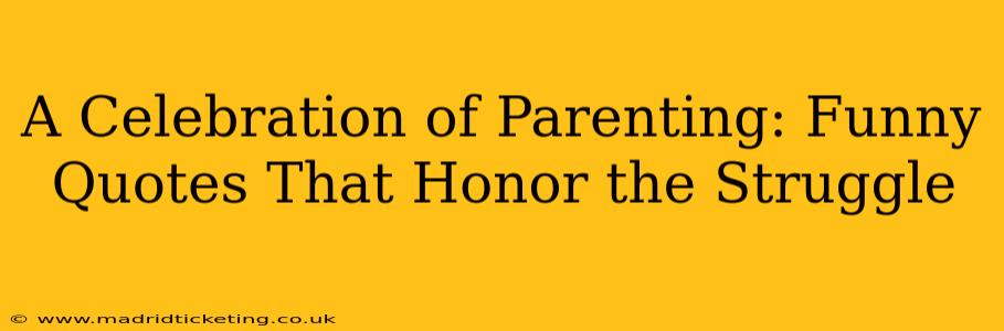 A Celebration of Parenting: Funny Quotes That Honor the Struggle