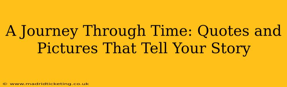 A Journey Through Time: Quotes and Pictures That Tell Your Story