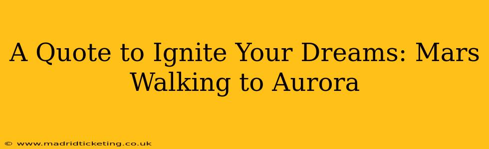 A Quote to Ignite Your Dreams: Mars Walking to Aurora