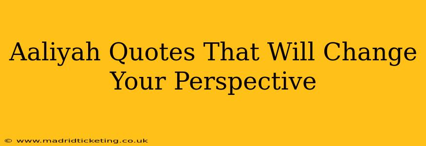 Aaliyah Quotes That Will Change Your Perspective