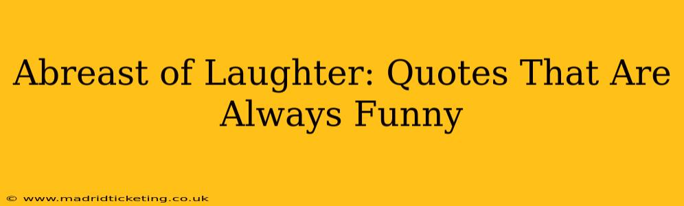 Abreast of Laughter: Quotes That Are Always Funny