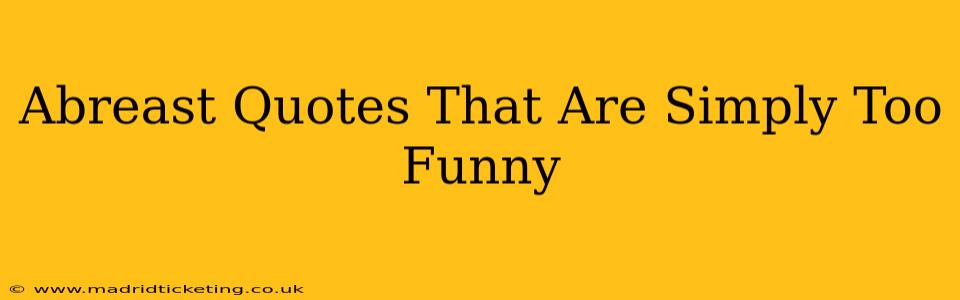 Abreast Quotes That Are Simply Too Funny