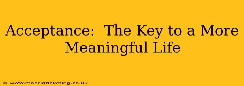 Acceptance:  The Key to a More Meaningful Life
