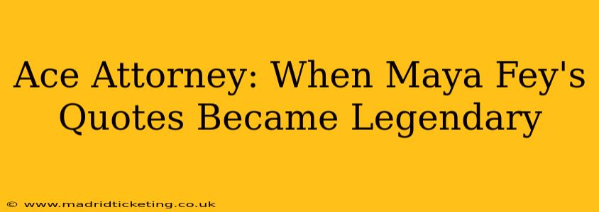 Ace Attorney: When Maya Fey's Quotes Became Legendary