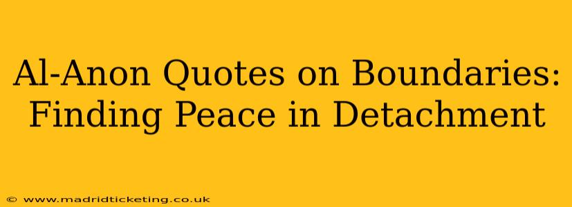 Al-Anon Quotes on Boundaries: Finding Peace in Detachment