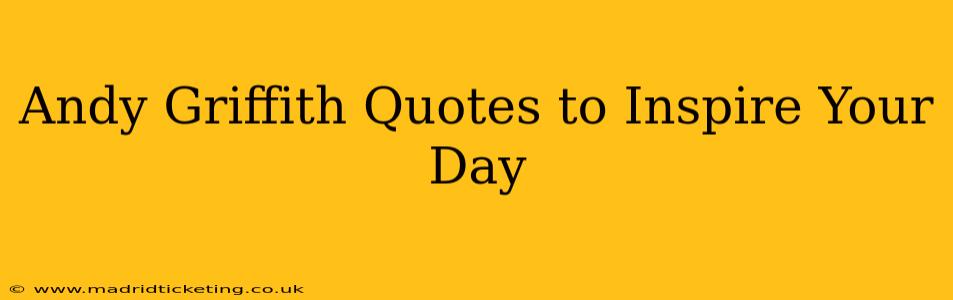 Andy Griffith Quotes to Inspire Your Day