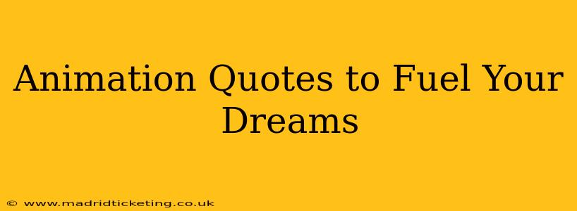 Animation Quotes to Fuel Your Dreams