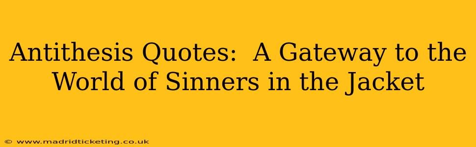 Antithesis Quotes:  A Gateway to the World of Sinners in the Jacket