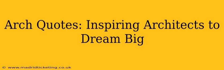 Arch Quotes: Inspiring Architects to Dream Big