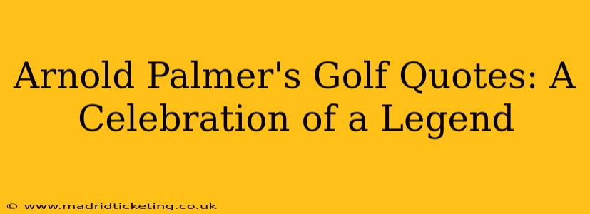 Arnold Palmer's Golf Quotes: A Celebration of a Legend