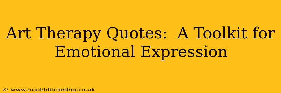 Art Therapy Quotes:  A Toolkit for Emotional Expression