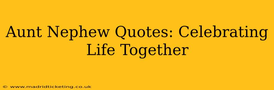 Aunt Nephew Quotes: Celebrating Life Together