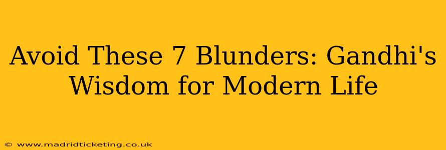 Avoid These 7 Blunders: Gandhi's Wisdom for Modern Life
