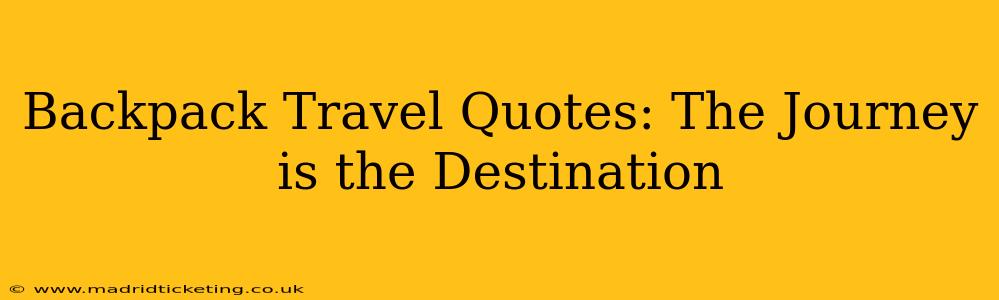 Backpack Travel Quotes: The Journey is the Destination