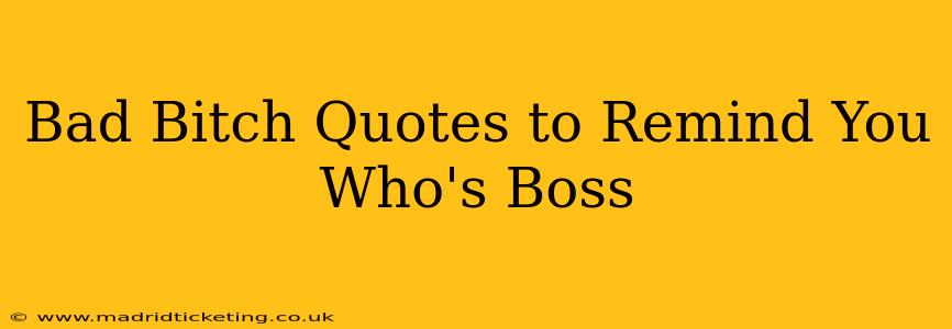 Bad Bitch Quotes to Remind You Who's Boss