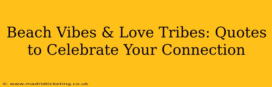 Beach Vibes & Love Tribes: Quotes to Celebrate Your Connection