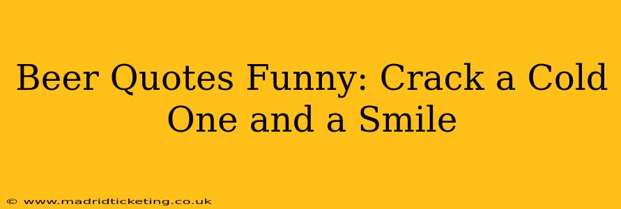 Beer Quotes Funny: Crack a Cold One and a Smile