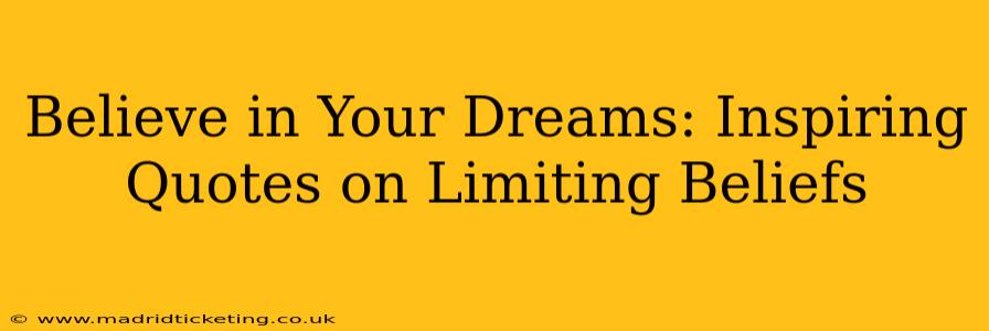 Believe in Your Dreams: Inspiring Quotes on Limiting Beliefs