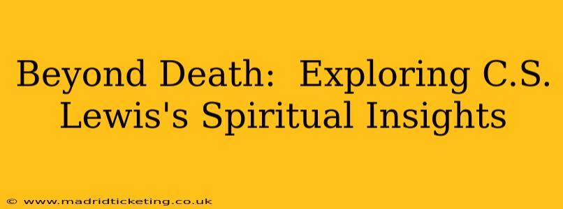 Beyond Death:  Exploring C.S. Lewis's Spiritual Insights