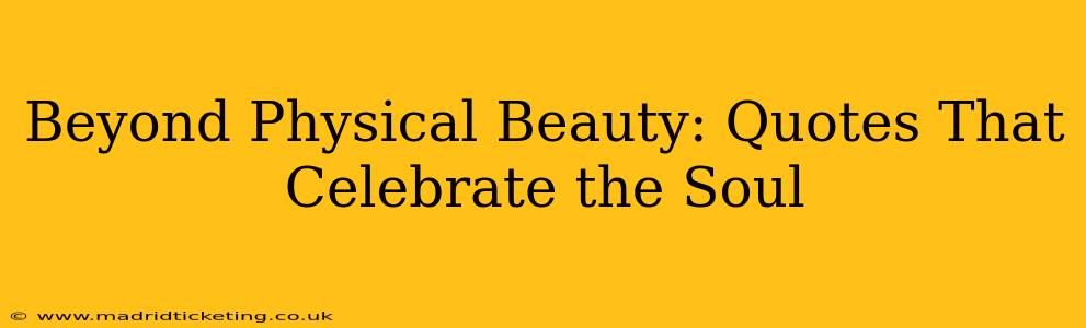 Beyond Physical Beauty: Quotes That Celebrate the Soul