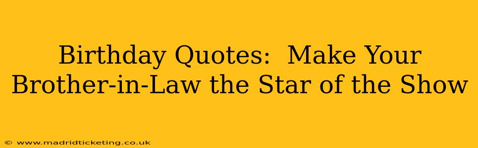 Birthday Quotes:  Make Your Brother-in-Law the Star of the Show