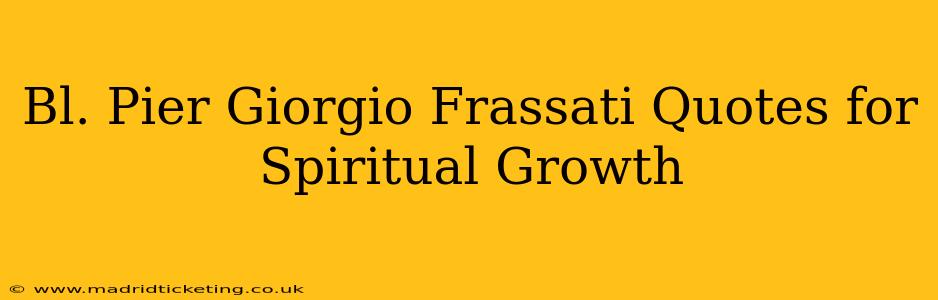 Bl. Pier Giorgio Frassati Quotes for Spiritual Growth
