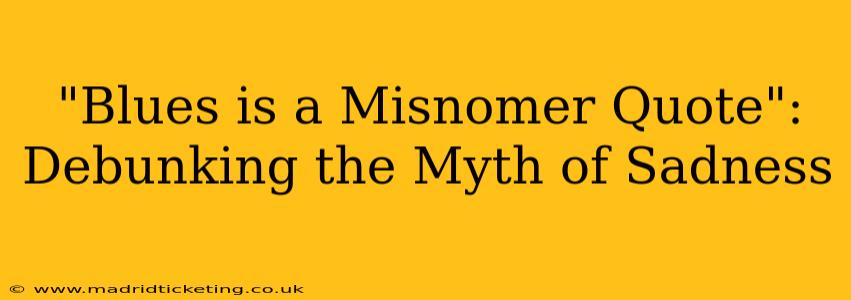 "Blues is a Misnomer Quote": Debunking the Myth of Sadness