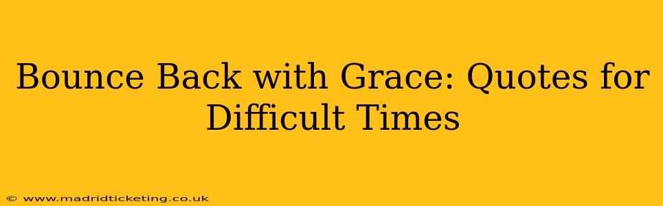 Bounce Back with Grace: Quotes for Difficult Times