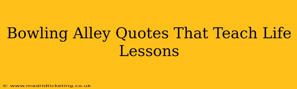 Bowling Alley Quotes That Teach Life Lessons