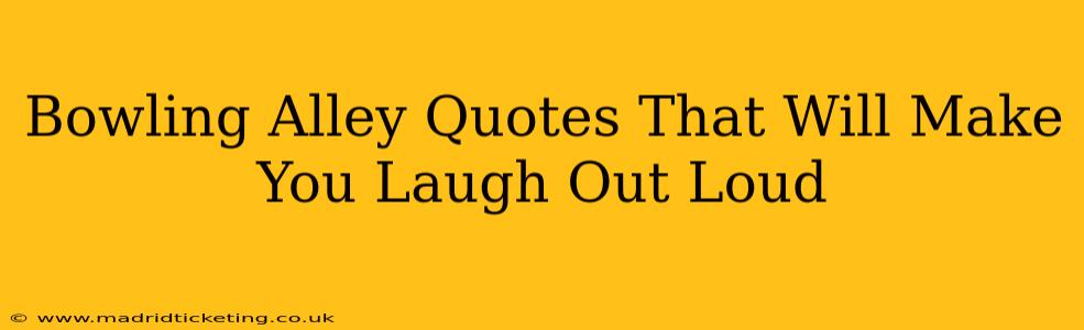Bowling Alley Quotes That Will Make You Laugh Out Loud