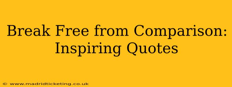 Break Free from Comparison: Inspiring Quotes