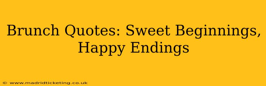 Brunch Quotes: Sweet Beginnings, Happy Endings