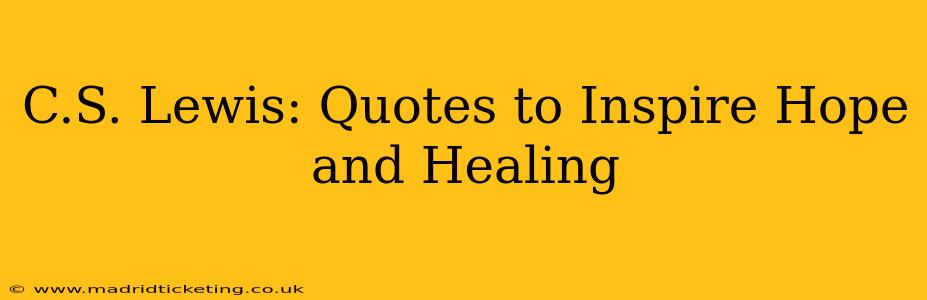 C.S. Lewis: Quotes to Inspire Hope and Healing