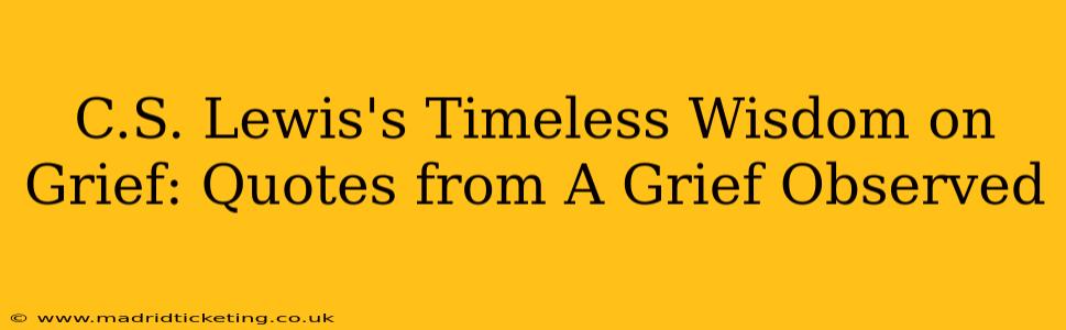 C.S. Lewis's Timeless Wisdom on Grief: Quotes from A Grief Observed