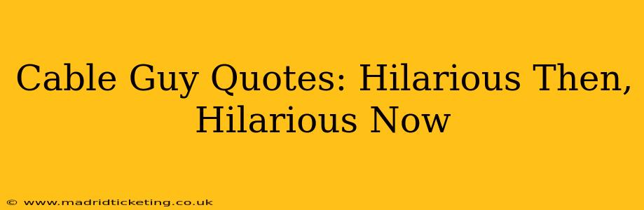 Cable Guy Quotes: Hilarious Then, Hilarious Now