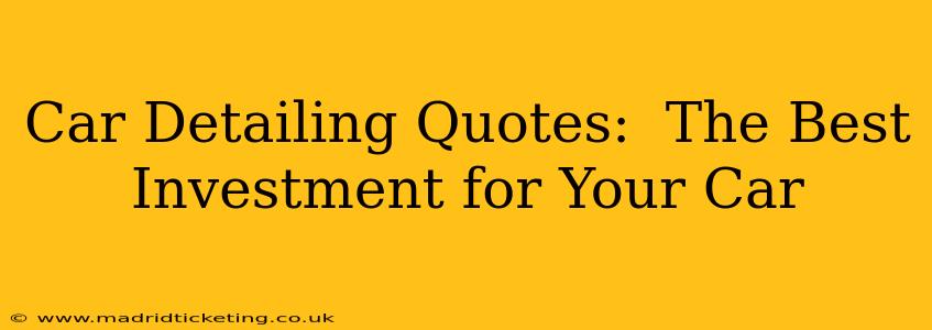 Car Detailing Quotes:  The Best Investment for Your Car