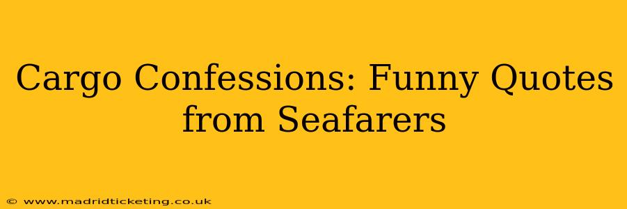 Cargo Confessions: Funny Quotes from Seafarers