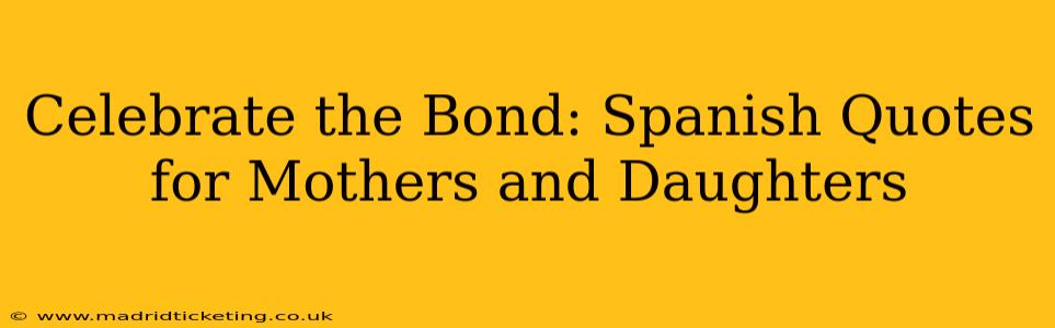 Celebrate the Bond: Spanish Quotes for Mothers and Daughters