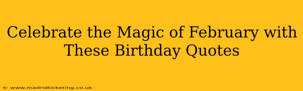 Celebrate the Magic of February with These Birthday Quotes