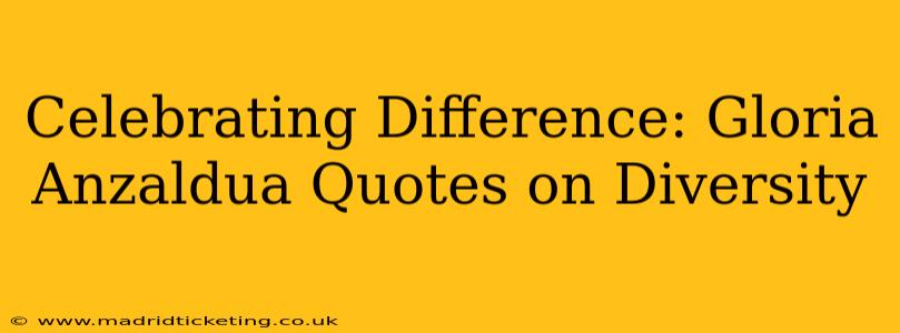 Celebrating Difference: Gloria Anzaldua Quotes on Diversity
