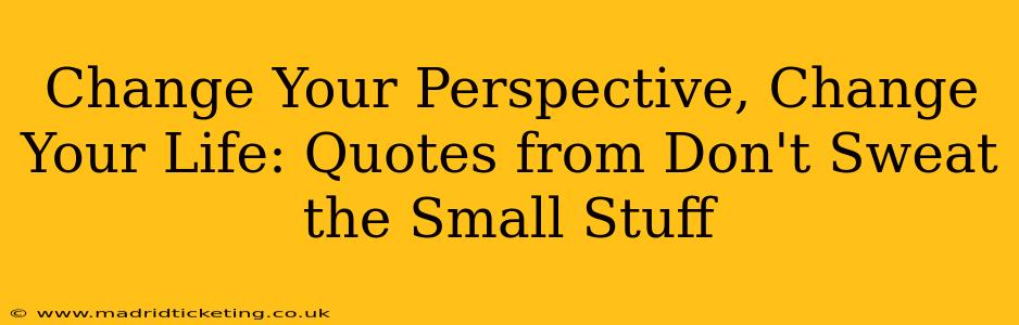 Change Your Perspective, Change Your Life: Quotes from Don't Sweat the Small Stuff