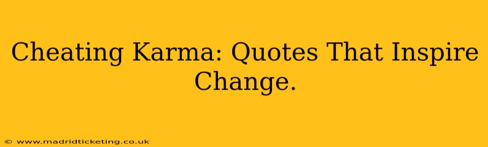 Cheating Karma: Quotes That Inspire Change.