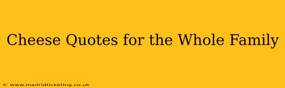 Cheese Quotes for the Whole Family