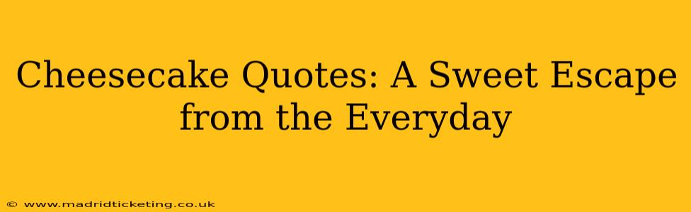 Cheesecake Quotes: A Sweet Escape from the Everyday