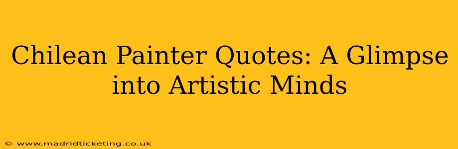 Chilean Painter Quotes: A Glimpse into Artistic Minds
