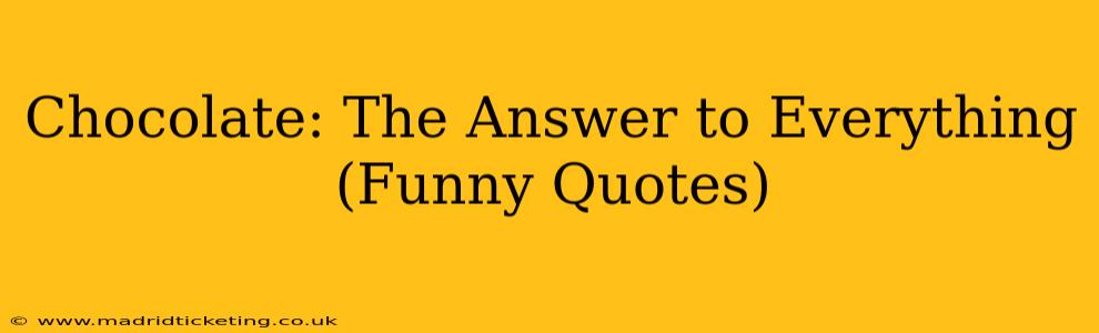 Chocolate: The Answer to Everything (Funny Quotes)