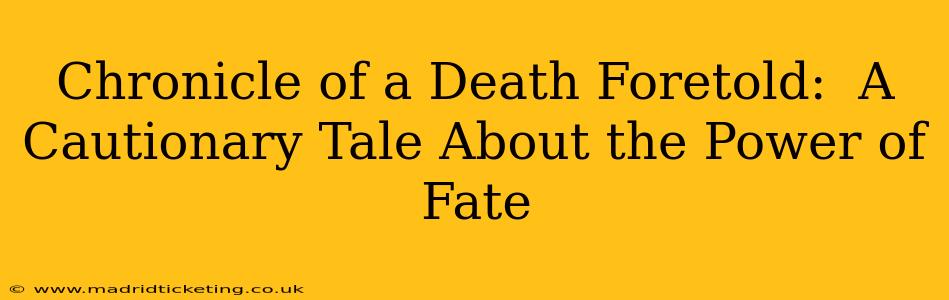 Chronicle of a Death Foretold:  A Cautionary Tale About the Power of Fate